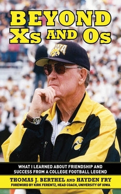 Beyond Xs and Os: What I Learned about Friendship and Success from a College Football Legend by Berthel, Thomas J.