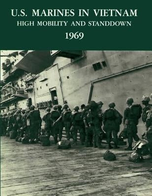 U.S. Marines in Vietnam: High Mobility and Standdown, 1969 by Smith, Charles R.