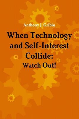 When Technology and Self-Interest Collide: Watch Out! by Gribin, Anthony