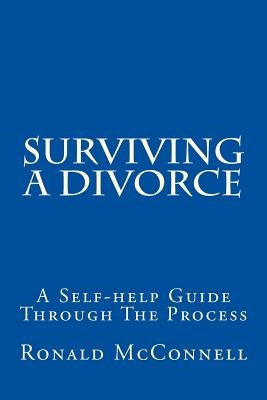Surviving a Divorce: A Self-help Guide Through The Process by McConnell, Ronald D.