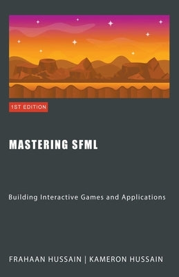 Mastering SFML: Building Interactive Games and Applications by Hussain, Kameron