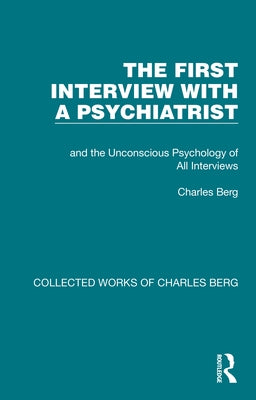 The First Interview with a Psychiatrist: and the Unconscious Psychology of All Interviews by Berg, Charles
