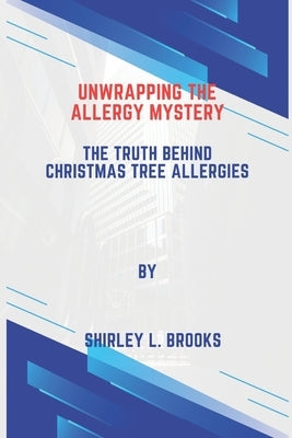 Unwrapping the Allergy Mystery: The Truth Behind Christmas Tree Allergies by Brooks, Shirley L.