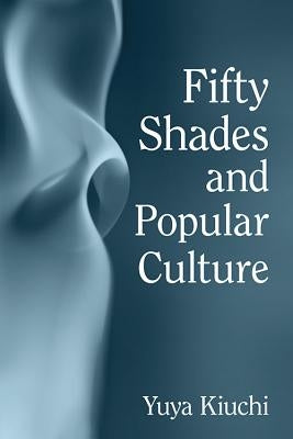 Fifty Shades and Popular Culture by Kiuchi, Yuya