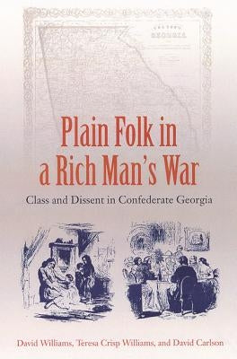 Plain Folk in a Rich Man's War: Class and Dissent in Confederate Georgia by Williams, David