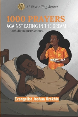 1000 Prayers Against Eating in the Dream: With divine instructions by Orekhie, Evangelist Joshua