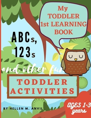 My Toddler 1st Learning Book ABCs, 123s and other fun Toddler Activities by Anvil, Hellen