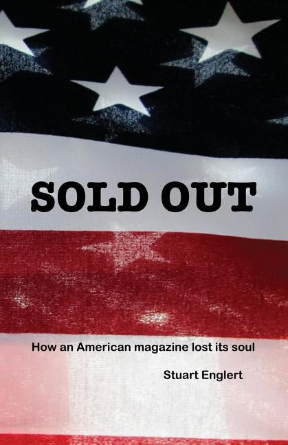 Sold Out: How an American Magazine Lost Its Soul by Englert, Stuart