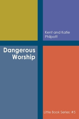 Dangerous Worship: Book #5 in the Little Book Series by Philpott, Kent A.