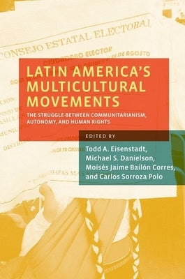 Latin America's Multicultural Movements: The Struggle Between Communitarianism, Autonomy, and Human Rights by Eisenstadt, Todd A.