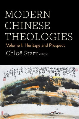 Modern Chinese Theologies: Volume 1: Heritage and Prospect by Starr, Chloë