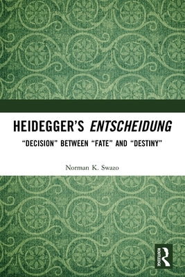 Heidegger's Entscheidung: "Decision" Between "Fate" and "Destiny" by Swazo, Norman K.