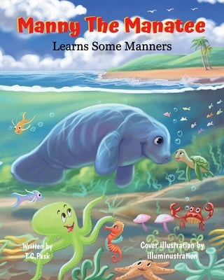 Manny the Manatee Learns Some Manners: Children's Illustrated Storybook Teaching Importance of Manners and Politeness - Ages 4-8 by Pask, T. C.