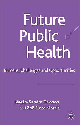 Future Public Health: Burdens, Challenges and Opportunities by Dawson, S.