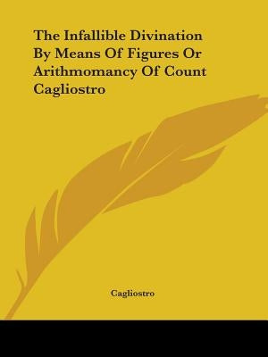 The Infallible Divination By Means Of Figures Or Arithmomancy Of Count Cagliostro by Cagliostro