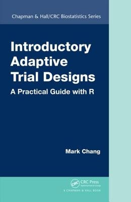Introductory Adaptive Trial Designs: A Practical Guide with R by Chang, Mark