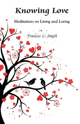 Knowing Love: Meditations on Living and Loving by Smith, Frances L.
