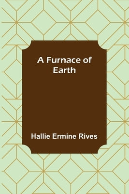 A Furnace of Earth by Ermine Rives, Hallie