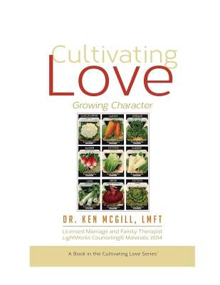 Cultivating Love Growing Character: Growing Character by McGill, Ken