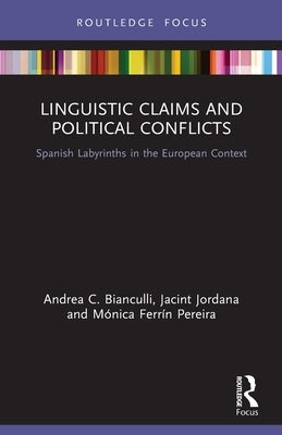 Linguistic Claims and Political Conflicts: Spanish Labyrinths in the European Context by Bianculli, Andrea C.