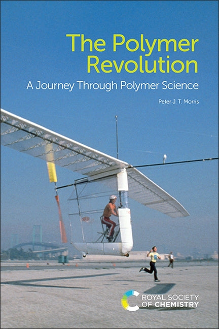 The Polymer Revolution: A Journey Through Polymer Science by Morris, Peter J. T.