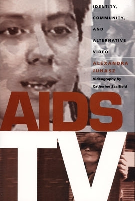 AIDS TV: Identity, Community, and Alternative Video by Juhasz, Alexandra