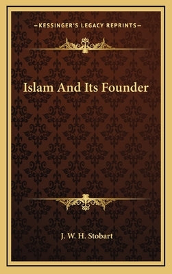 Islam And Its Founder by Stobart, J. W. H.