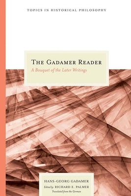 The Gadamer Reader: A Bouquet of the Later Writings by Gadamer, Hans-Georg