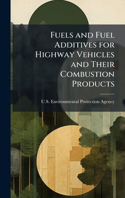 Fuels and Fuel Additives for Highway Vehicles and Their Combustion Products by U S Environmental Protection Agency