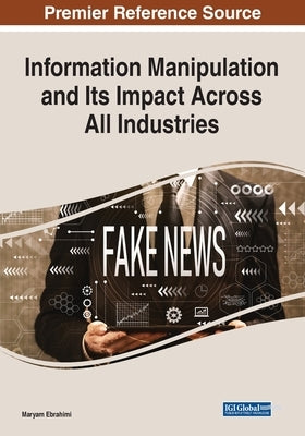Information Manipulation and Its Impact Across All Industries by Ebrahimi, Maryam