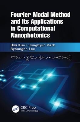 Fourier Modal Method and Its Applications in Computational Nanophotonics by Kim, Hwi