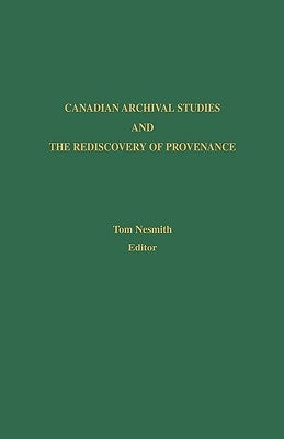 Canadian Archival Studies and the Rediscovery of Provenance by Nesmith, Tom