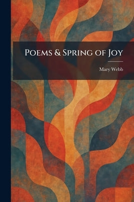 Poems & Spring of Joy by Webb, Mary