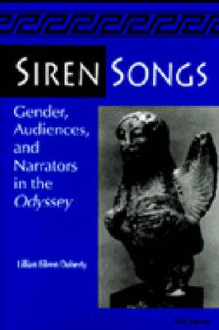 Siren Songs: Gender, Audiences, and Narrators in the Odyssey by Doherty, Lillian