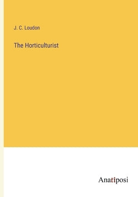 The Horticulturist by Loudon, J. C.