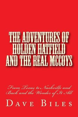 The Adventures of Holden Hatfield and the Real McCoys: From Texas to Nashville and Back and the Wonder of It All by Biles, Dave