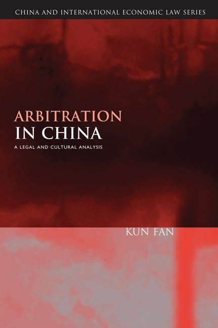 Arbitration in China: A Legal and Cultural Analysis by Fan, Kun