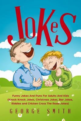 Jokes: Funny Jokes and Puns for Adults and Kids (Knock Knock Jokes, Christmas Jokes, Bar Jokes, Riddles and Chicken Cross the Road Jokes) by Smith, George