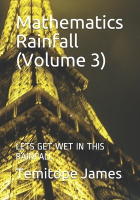 Mathematics Rainfall (Volume 3): Lets Get Wet in This Rainfall by James, Temitope