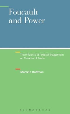 Foucault and Power: The Influence of Political Engagement on Theories of Power by Hoffman, Marcelo
