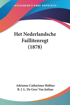 Het Nederlandsche Faillitenregt (1878) by Holtius, Adrianus Catharinus