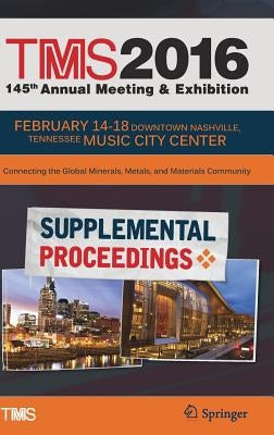 Tms 2016 145th Annual Meeting & Exhibition, Annual Meeting Supplemental Proceedings by The Minerals Metals &. Materials Society
