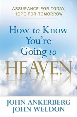 How to Know You're Going to Heaven by Ankerberg, John