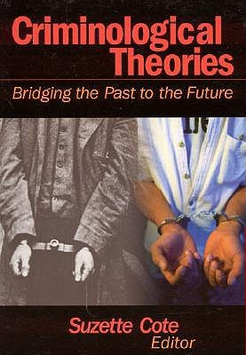 Criminological Theories: Bridging the Past to the Future by Cote, Suzette