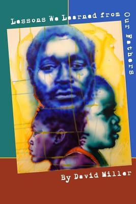 Lessons We Learned from Our Father: Reflections from the Men in Our Lives by Miller, David