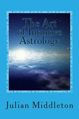 The Art of Intuitive Astrology by Middleton, Julian