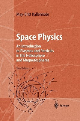 Space Physics: An Introduction to Plasmas and Particles in the Heliosphere and Magnetospheres by Kallenrode, May-Britt