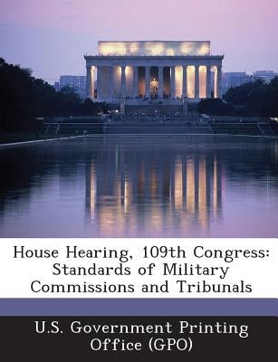 House Hearing, 109th Congress: Standards of Military Commissions and Tribunals by U. S. Government Printing Office (Gpo)
