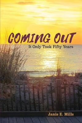 Coming Out - It Only Took Fifty Years by Mills, Janis E.