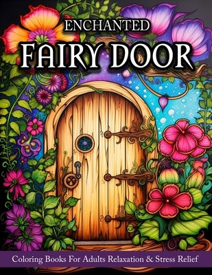 Fairy Door: Coloring Book For Adults Relaxation And Stress Relief - Fantasy Designs Of Fairy Garden Decor, Flowers, And More! by Mangum, Sandra